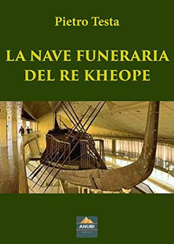LA NAVE FUNERARIA DEL RE KHEOPE (I Quaderni di Anubi Magazine Vol. 11)